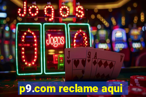 p9.com reclame aqui